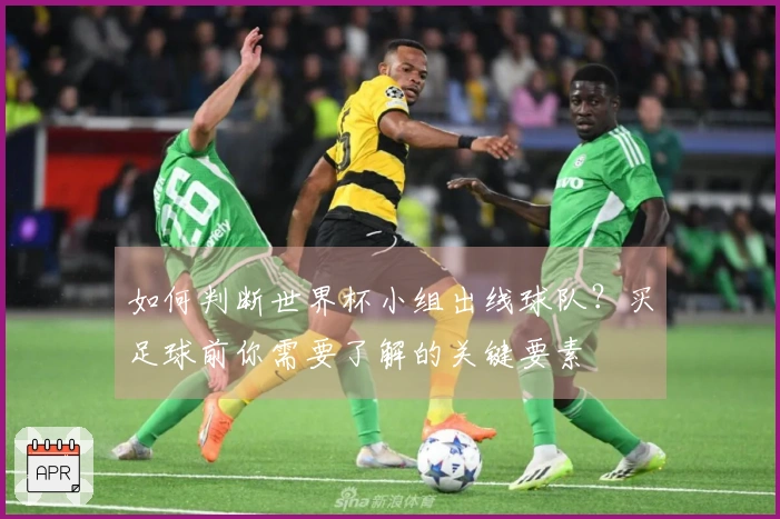 如何判断世界杯小组出线球队？买足球前你需要了解的关键要素
