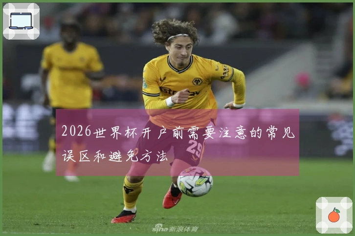2026世界杯开户前需要注意的常见误区和避免方法