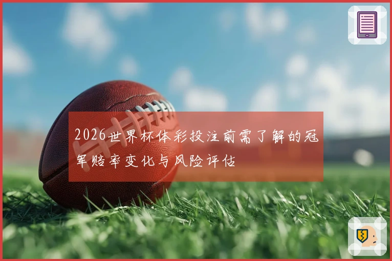 2026世界杯体彩投注前需了解的冠军赔率变化与风险评估